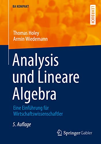 Analysis und Lineare Algebra: Eine Einführung für Wirtschaftswissenschaftler (BA KOMPAKT) von Springer